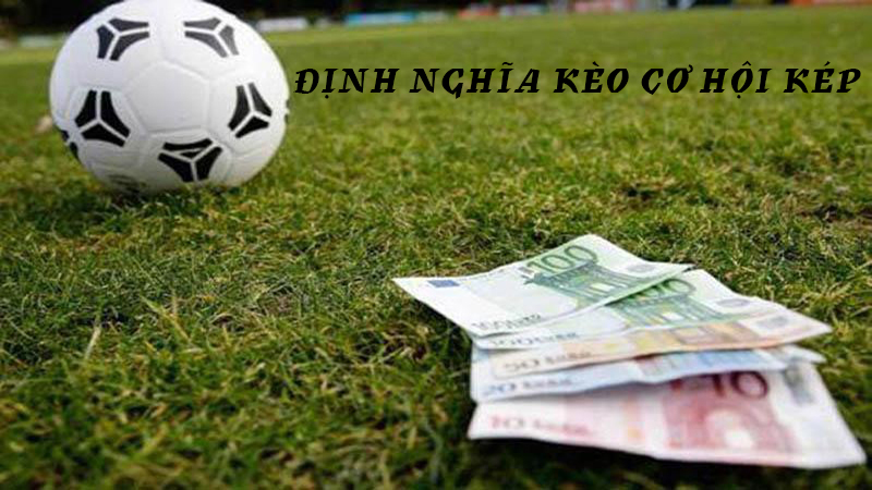 Kèo Cơ Hội Kép Là Gì? Bí Kíp Đánh Kèo Cơ Hội Kép Hiệu Quả 1 Định nghĩa kèo cơ hội kép