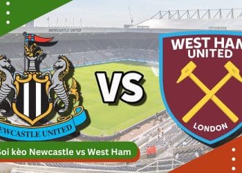 Soi kèo Newcastle vs West Ham