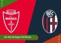 Soi Kèo Bologna VS Monza