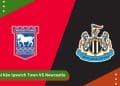 Soi Kèo Ipswich Town vs Newcastle