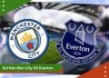 Soi Kèo Man City vs Everton