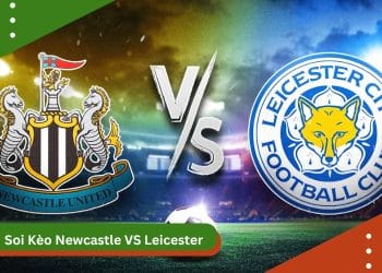 Soi kèo Newcastle vs Leicester