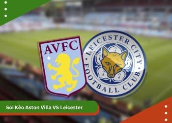 Soi Kèo Aston Villa VS Leicester