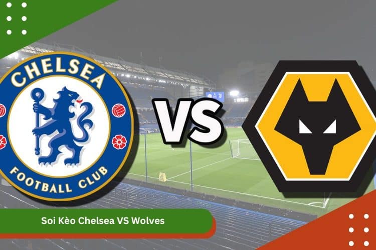 Soi Kèo Chelsea VS Wolves