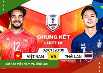 Soi Kèo Việt Nam VS Thái Lan