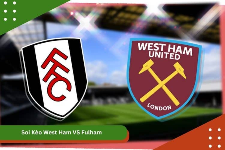 Soi Kèo West Ham VS Fulham