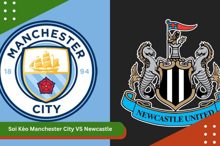 Soi Kèo Manchester City VS Newcastle